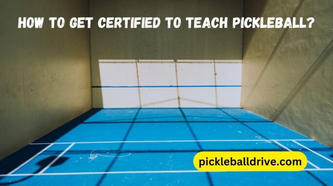 How to Get Certified to Teach Pickleball 
